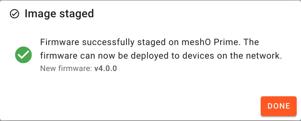 The Image staged dialog: Firmware successfully staged on meshO Prime. The firmware can now be deployed to devices on the network. New firmware: v4.0.0. A Done button.