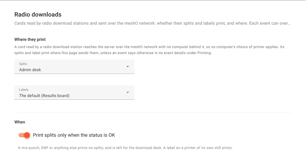 Settings, Printing, Radio downloads. Where they print: a card read by a radio download station reaches the server over the meshO network with no computer behind it, so no computer's choice of printer applies; its splits and label print where this page sends them unless an event says otherwise. Splits: Admin desk. Labels: The default (Results board). When: Print splits only when the status is OK, on, with the hint A mis-punch, DNF or anything else prints no splits, and is left for the download desk. A label on a printer of its own still prints.